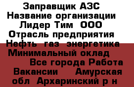 Заправщик АЗС › Название организации ­ Лидер Тим, ООО › Отрасль предприятия ­ Нефть, газ, энергетика › Минимальный оклад ­ 23 000 - Все города Работа » Вакансии   . Амурская обл.,Архаринский р-н